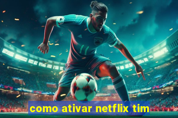 como ativar netflix tim